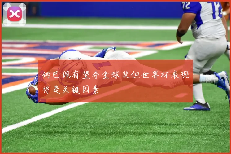 姆巴佩有望夺金球奖但世界杯表现将是关键因素