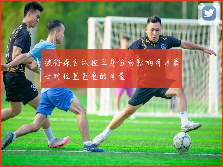 彼得森自认控卫身份或影响奇才爵士对位置重叠的考量