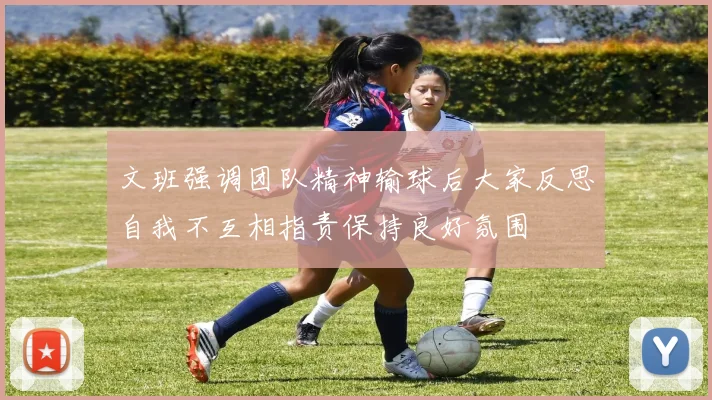 文班强调团队精神输球后大家反思自我不互相指责保持良好氛围